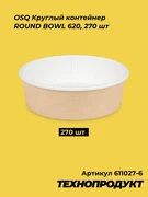 611027 OSQ Круглый контейнер ROUND BOWL 620, 270 шт 611027-6